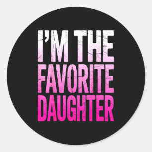 I’m The Favorite Girl Funny Family Humor Daughter  Classic Round Sticker