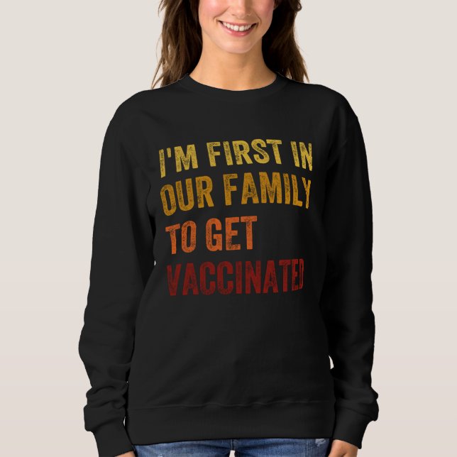 I m The First To Be Vaccinated 2021 Vaccine Immuni Sweatshirt (Front)