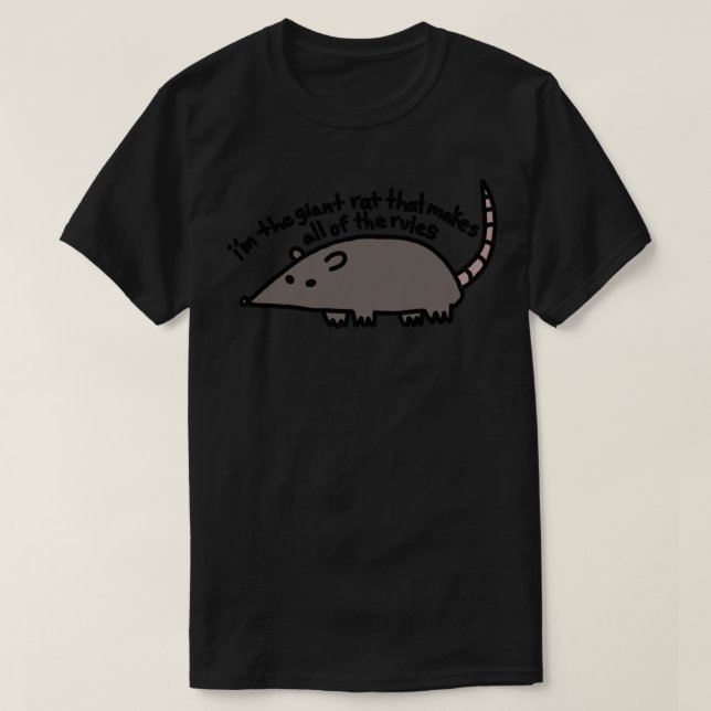 I’m The Giant Rat That Makes All Of The Rules Stic T-Shirt (Design Front)