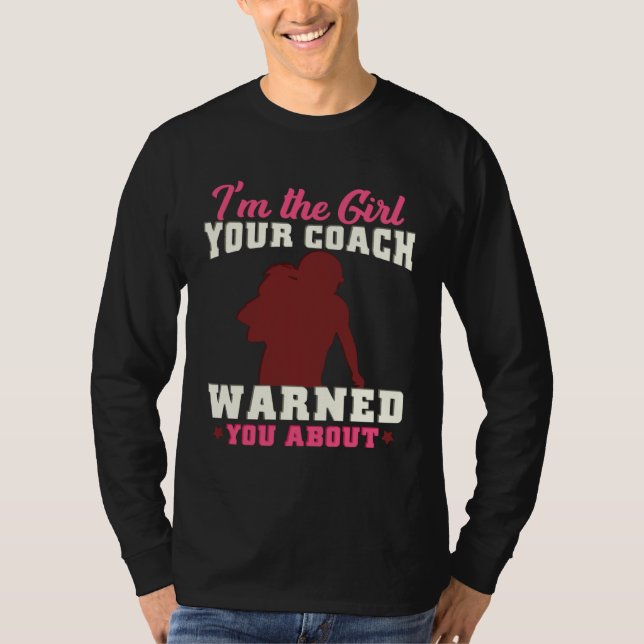 I m The Girl Your Coach Warned You About Football  T-Shirt (Front)
