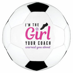 I’m The Girl Your Coach Warned You About Soccer Ball