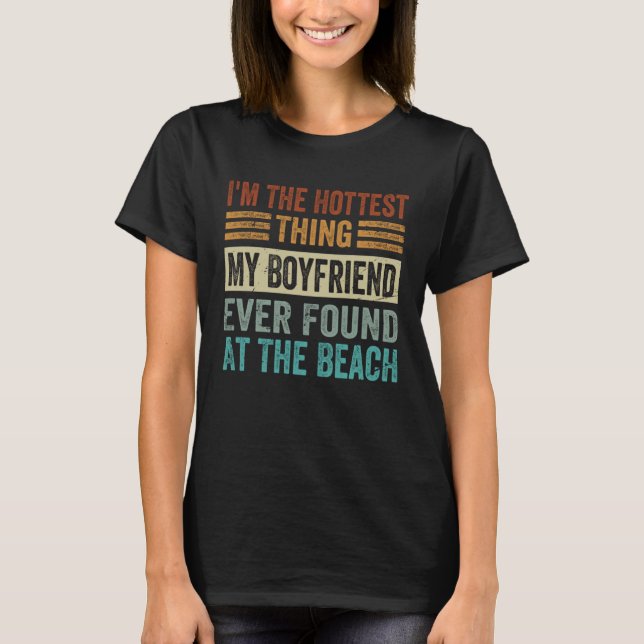I m The Hottest Thing My Boyfriend Ever Found At T T-Shirt (Front)