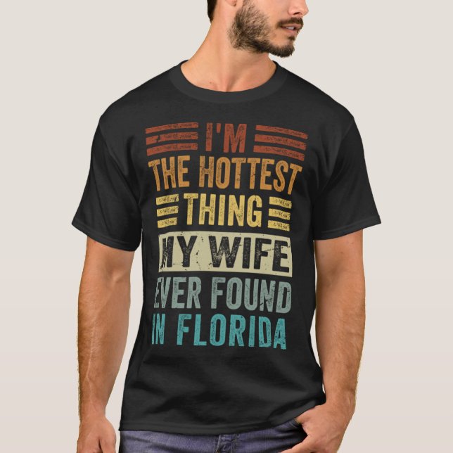 I m The Hottest Thing My Wife Ever Found In Florid T-Shirt (Front)