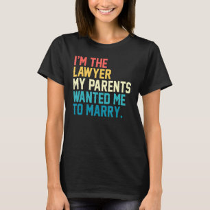 I M The Lawyer My Parents Wanted Me To Marry Law C T-Shirt
