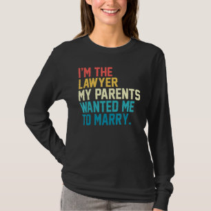 I M The Lawyer My Parents Wanted Me To Marry Law C T-Shirt