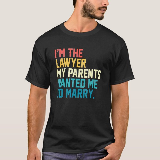 I M The Lawyer My Parents Wanted Me To Marry Law C T-Shirt (Front)
