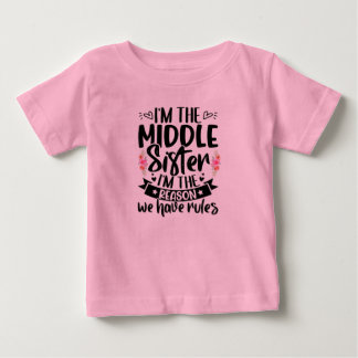 I’m the middle sister I’m the reason we have rules Baby T-Shirt