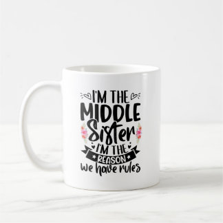I’m the middle sister I’m the reason we have rules Coffee Mug
