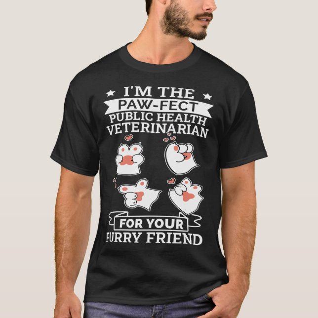 I m The Paw fect Public Health Veterinarian T-Shirt (Front)