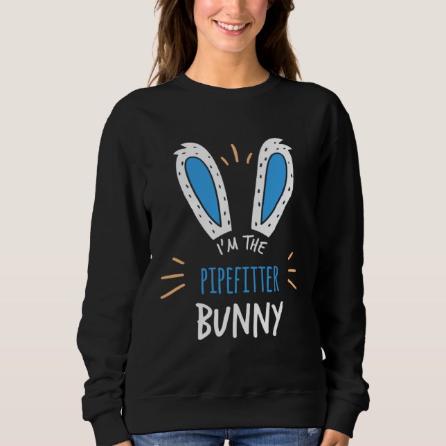 I m The Pipefitter Bunny Ears Plumbing Easter Sund Sweatshirt (Front)