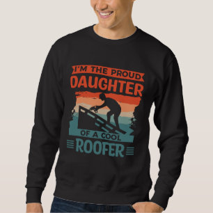 I m The Proud Daughter Of A Cool Roofer Roofing Ro Sweatshirt