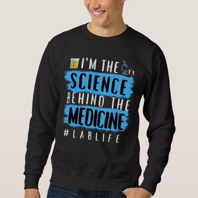 I’M THE SCIENCE BEHIND THE MEDICINE #LABLIFE  SWEATSHIRT (Front)