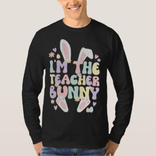 I m The Teacher Easter Bunny Teaching Easter Day T-Shirt