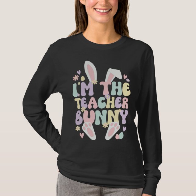 I m The Teacher Easter Bunny Teaching Easter Day T-Shirt (Front)