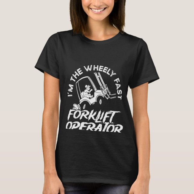 I´m The Wheely Fast Forklift Operator They Told Yo T-Shirt (Front)