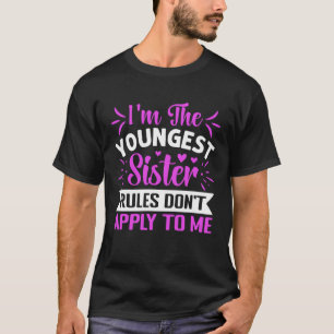 I m The Youngest Sister Rules Don t Apply To Me S T-Shirt