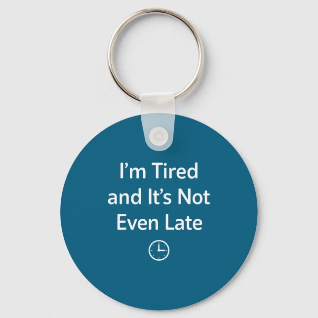 I’m Tired And It’s Not Even Late Funny Everyday Hu Key Ring (Front)
