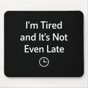 I’m Tired And It’s Not Even Late Funny Everyday Hu Mouse Pad