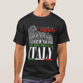 I m Tired Of Waking Up And Not Being In Italy  2 T-Shirt