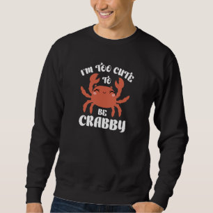 I’m Too Cute To Be Crabby Sweatshirt