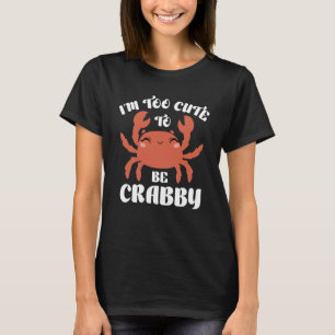I’m Too Cute To Be Crabby T-Shirt