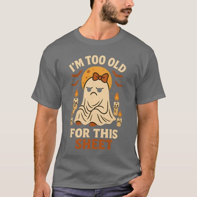 I’m Too Old for This Sheet T-Shirt (Front)