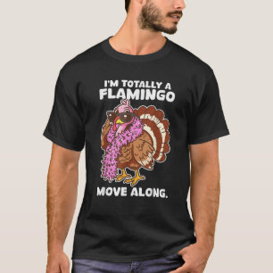 I m Totally A Flamingo Move Along Funny Thanksgivi T-Shirt