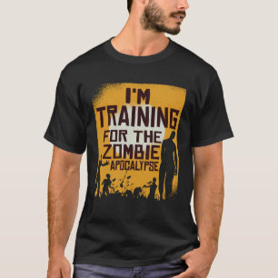 I m Training For The Zombie Apocalypse       T-Shirt