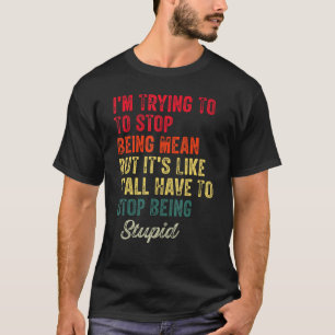 I m Trying To Stop Being Mean But It s Like Y all T-Shirt