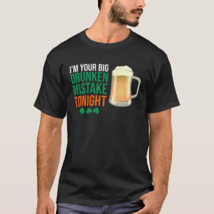 I m Your Big Drunken Mistake Tonight   Drinking T-Shirt