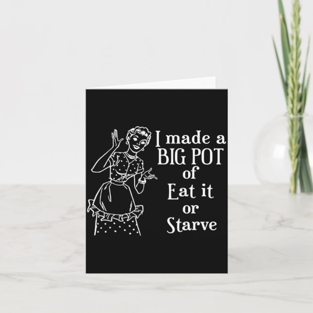 I made a big pot of eat it or starve funny quotes  card (Front)