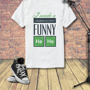 I Made a Chemistry Funny HeHe T-Shirt