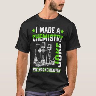 I Made A Chemistry Joke Science Teacher Student P T-Shirt