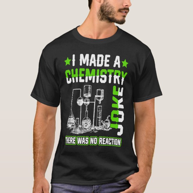 I Made A Chemistry Joke  Science Teacher Student P T-Shirt (Front)
