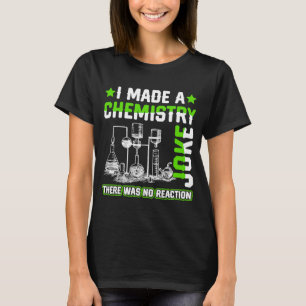 I Made A Chemistry Joke Science Teacher Student P T-Shirt