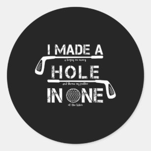 I Made A Hole In One Funny Golf Golfing Quote Funn Classic Round Sticker