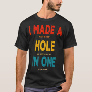 I Made A Hole In One Golfing Golfer Lover Hole T-Shirt