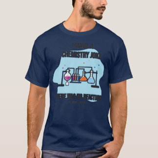 I Made Chemistry Joke There Was No Reaction Scienc T-Shirt