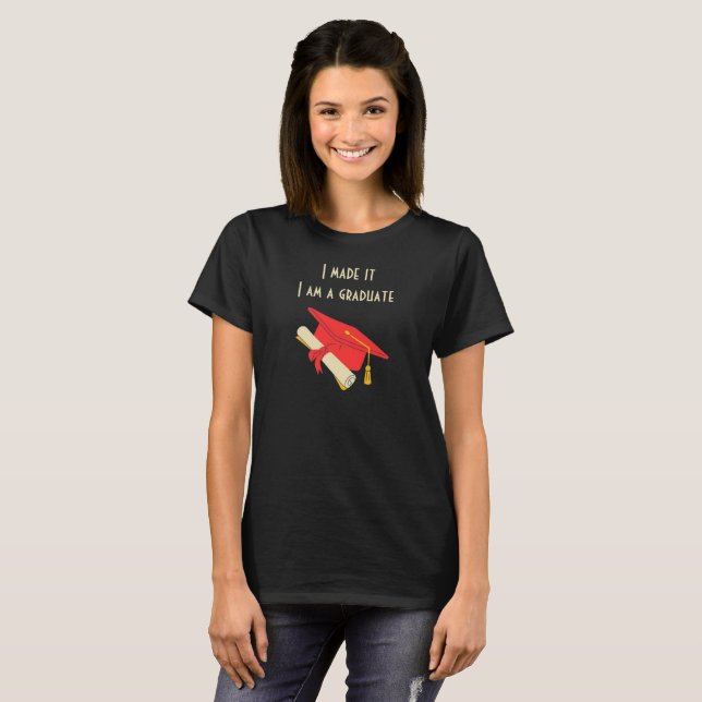I Made It, I Am A Graduate T-Shirt (Front Full)
