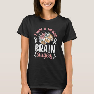 I Made It Through Brain Surgery Patient Aneurysm T T-Shirt