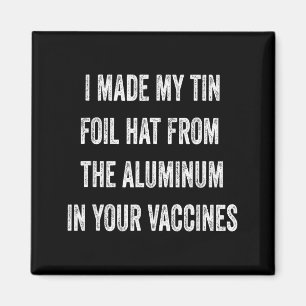 I Made My Tin Foil Hat From Aluminum In Your Vacci Magnet