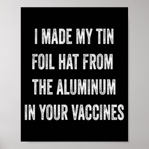 I Made My Tin Foil Hat From Aluminum In Your Vacci Poster