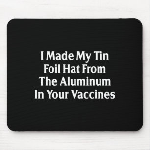I Made My Tin Foil Hat From The Aluminum In Your V Mouse Pad