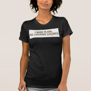 I Made Plans The Universe Laughed Quote T-Shirt