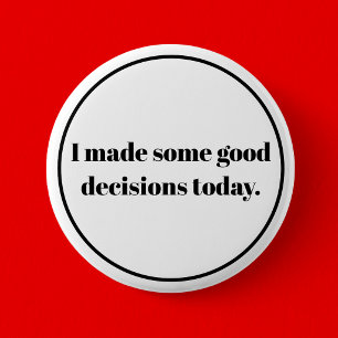 I made some good decions today 6 cm round badge