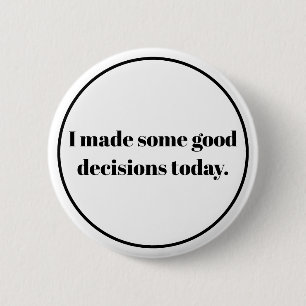I made some good decions today 6 cm round badge