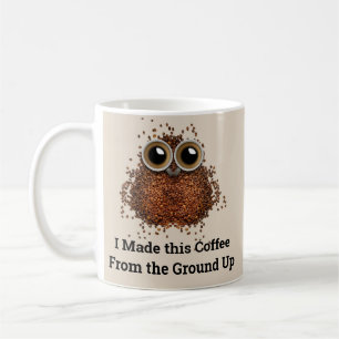 I Made this Coffee From the Ground Up Mug