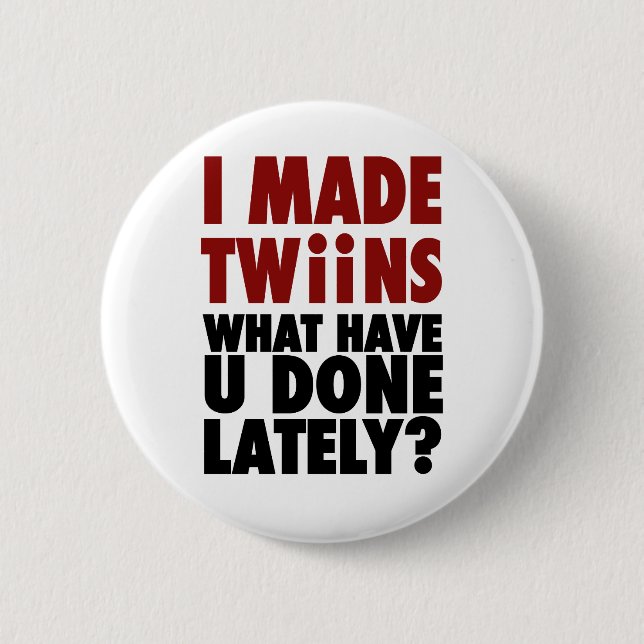 I Made Twins, What Have You Done Lately 6 Cm Round Badge (Front)