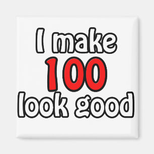I make 100 look good magnet