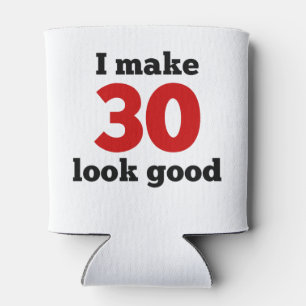 I Make 30 Look Good Can Cooler